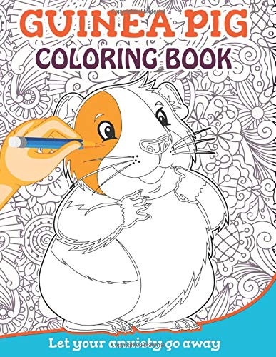 Guinea Pig Coloring Book: Let Your Anxiety Go Away!